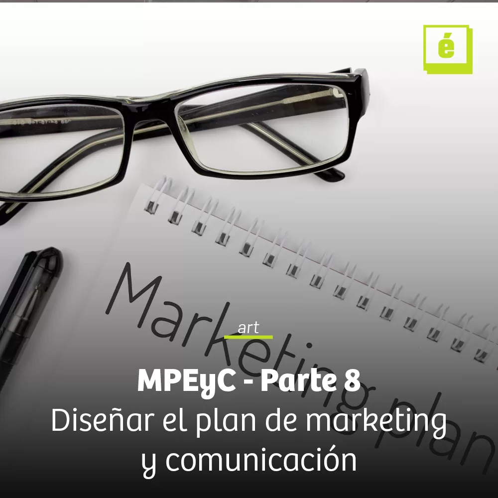 MPEyC - Parte 8: Diseñar el plan de marketing y comunicación