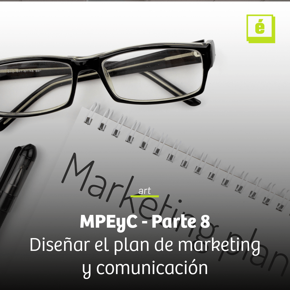 MPEyC - Parte 8: Diseñar el plan de marketing y comunicación