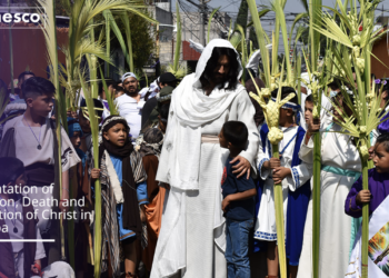 La UNESCO Declara la Representación de la ‘Pasión de Cristo’ de Iztapalapa como Patrimonio Cultural Inmaterial de la Humanidad